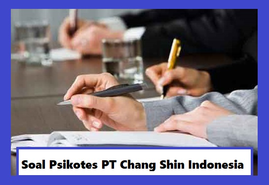 Kisi Kisi Lengkap Soal Psikotes PT Chang Shin Indonesia